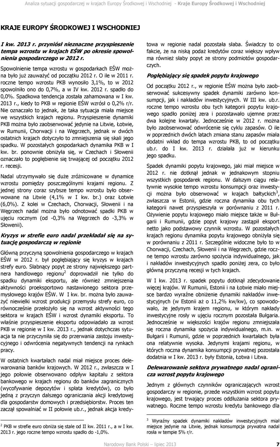 Spowolnienie tempa wzrostu w gospodarkach EŚW można było już zauważyć od początku 2012 r. O ile w 2011 r. roczne tempo wzrostu PKB wynosiło 3,1%, to w 2012 spowolniło ono do 0,7%, a w IV kw. 2012 r. spadło do 0,0%.