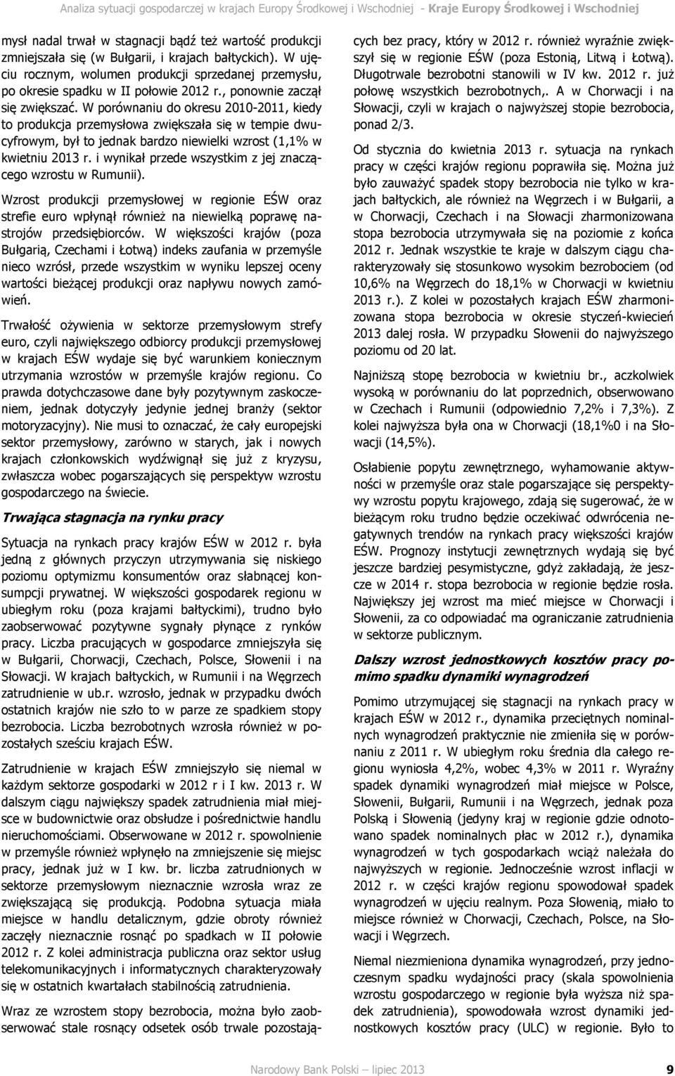 W porównaniu do okresu 2010-2011, kiedy to produkcja przemysłowa zwiększała się w tempie dwucyfrowym, był to jednak bardzo niewielki wzrost (1,1% w kwietniu 2013 r.