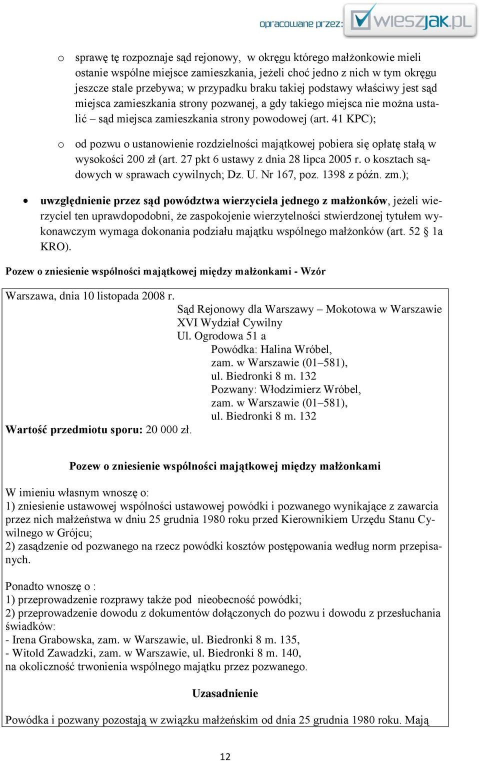 41 KPC); o od pozwu o ustanowienie rozdzielności majątkowej pobiera się opłatę stałą w wysokości 200 zł (art. 27 pkt 6 ustawy z dnia 28 lipca 2005 r. o kosztach sądowych w sprawach cywilnych; Dz. U.