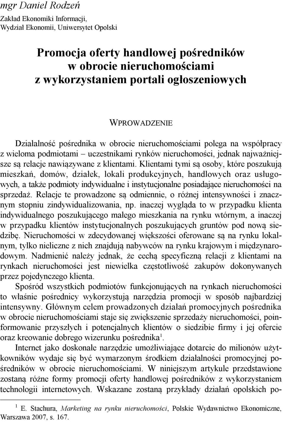 WPROWADZENIE Działalność pośrednika w obrocie nieruchomościami polega na współpracy z wieloma podmiotami uczestnikami rynków nieruchomości, jednak najważniejsze są relacje nawiązywane z klientami.