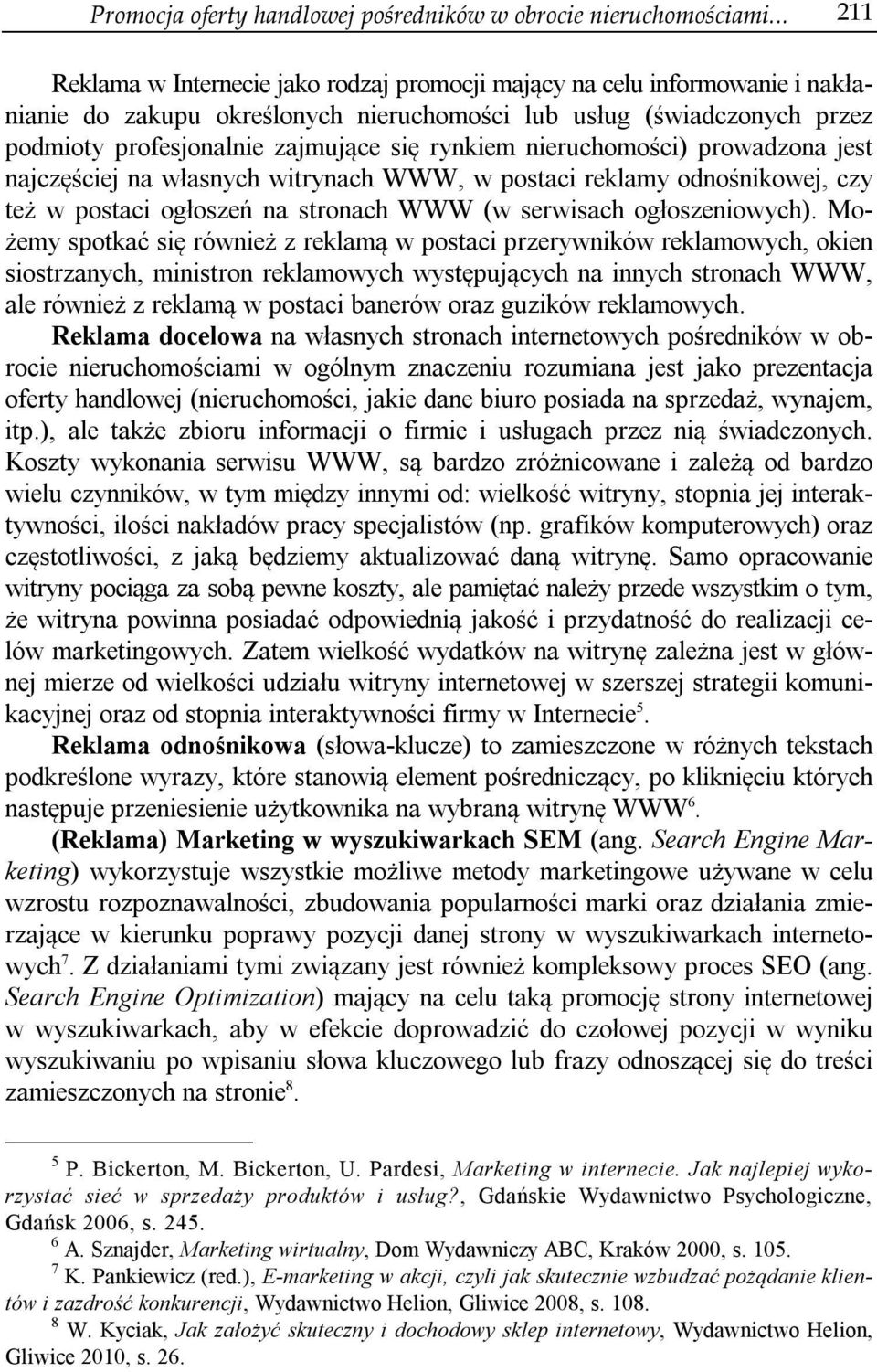 rynkiem nieruchomości) prowadzona jest najczęściej na własnych witrynach WWW, w postaci reklamy odnośnikowej, czy też w postaci ogłoszeń na stronach WWW (w serwisach ogłoszeniowych).