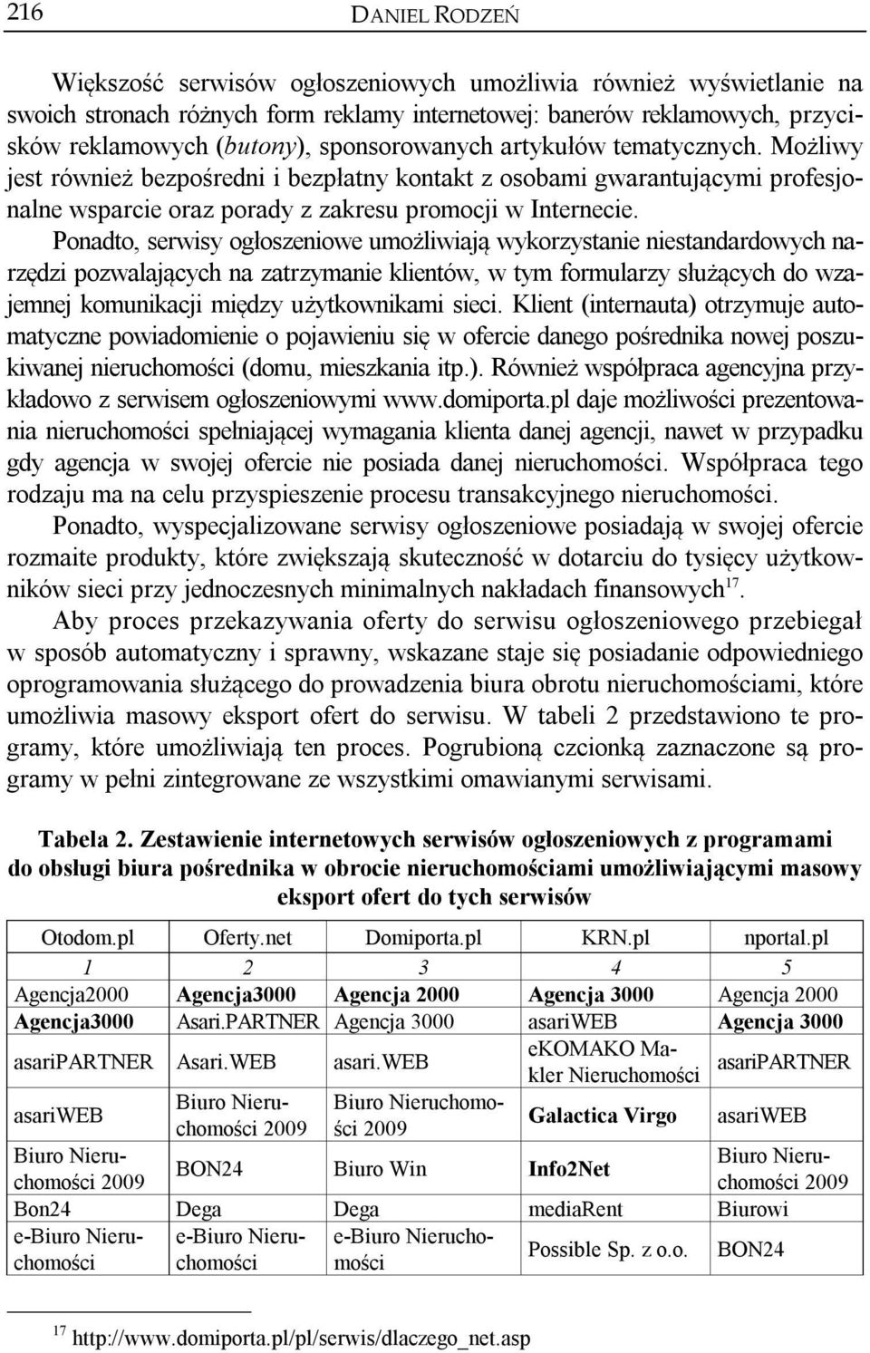 Ponadto, serwisy ogłoszeniowe umożliwiają wykorzystanie niestandardowych narzędzi pozwalających na zatrzymanie klientów, w tym formularzy służących do wzajemnej komunikacji między użytkownikami sieci.