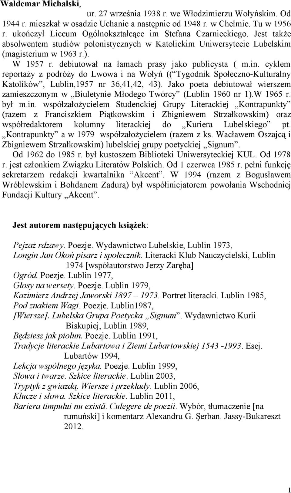 debiutował na łamach prasy jako publicysta ( m.in. cyklem reportaży z podróży do Lwowa i na Wołyń (( Tygodnik Społeczno-Kulturalny Katolików, Lublin,1957 nr 36,41,42, 43).