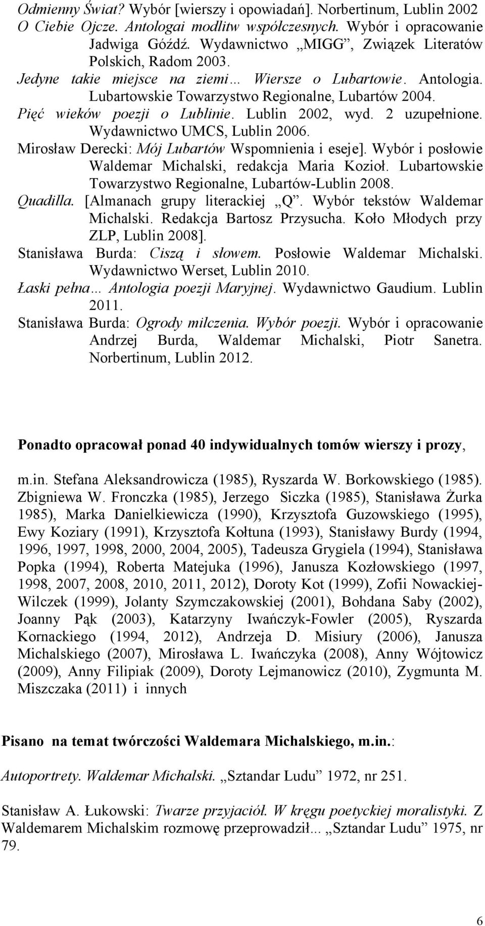 Pięć wieków poezji o Lublinie. Lublin 2002, wyd. 2 uzupełnione. Wydawnictwo UMCS, Lublin 2006. Mirosław Derecki: Mój Lubartów Wspomnienia i eseje].