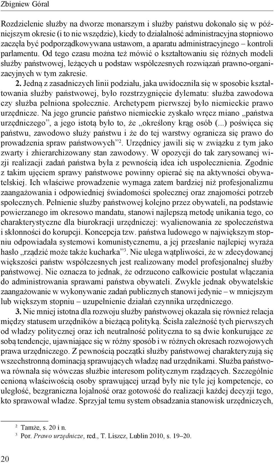 Od tego czasu można też mówić o kształtowaniu się różnych modeli służby państwowej, leżących u podstaw współczesnych rozwiązań prawno-organizacyjnych w tym zakresie. 2.