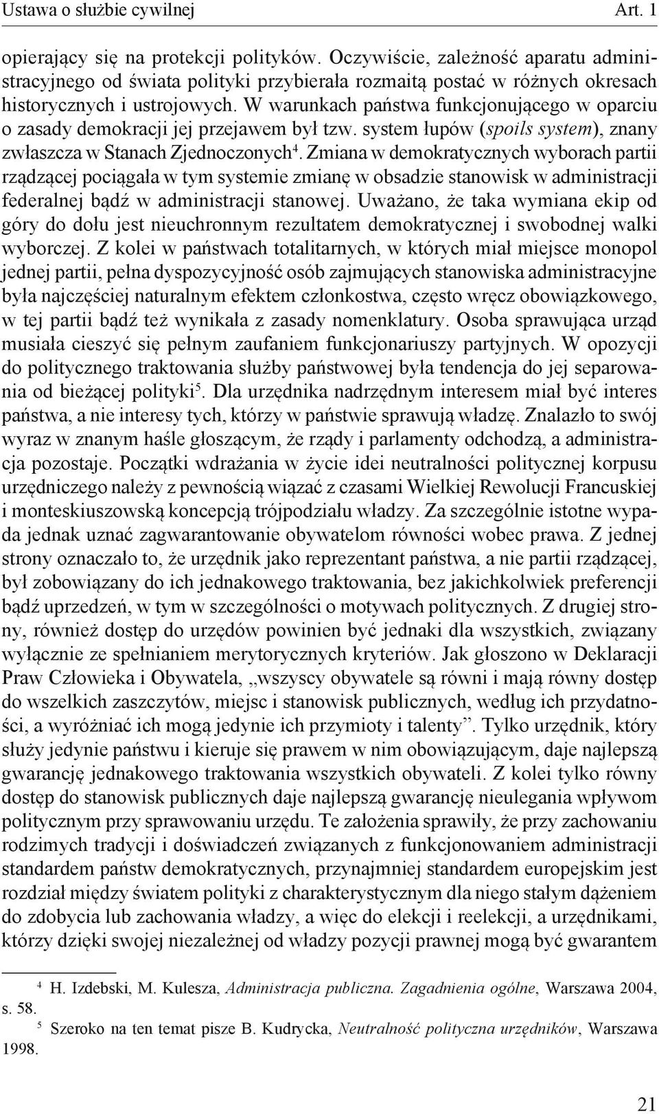W warunkach państwa funkcjonującego w oparciu o zasady demokracji jej przejawem był tzw. system łupów (spoils system), znany zwłaszcza w Stanach Zjednoczonych 4.