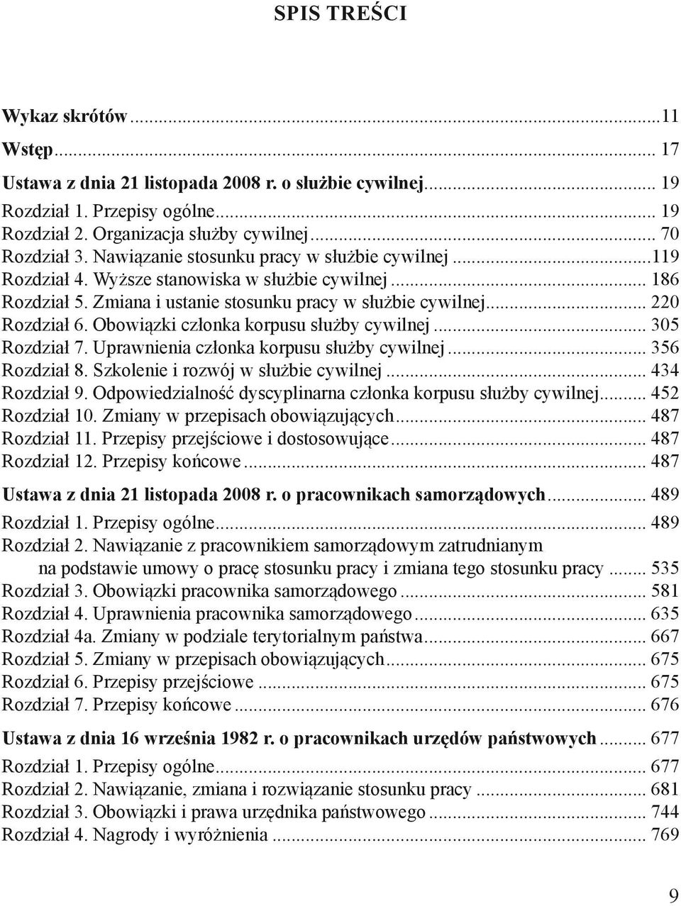 Obowiązki członka korpusu służby cywilnej... 305 Rozdział 7. Uprawnienia członka korpusu służby cywilnej... 356 Rozdział 8. Szkolenie i rozwój w służbie cywilnej... 434 Rozdział 9.