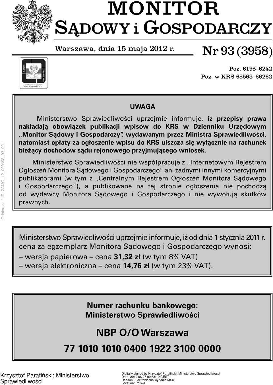 przez Ministra Sprawiedliwości, natomiast opłaty za ogłoszenie wpisu do KRS uiszcza się wyłącznie na rachunek bieżący dochodów sądu rejonowego przyjmującego wniosek.