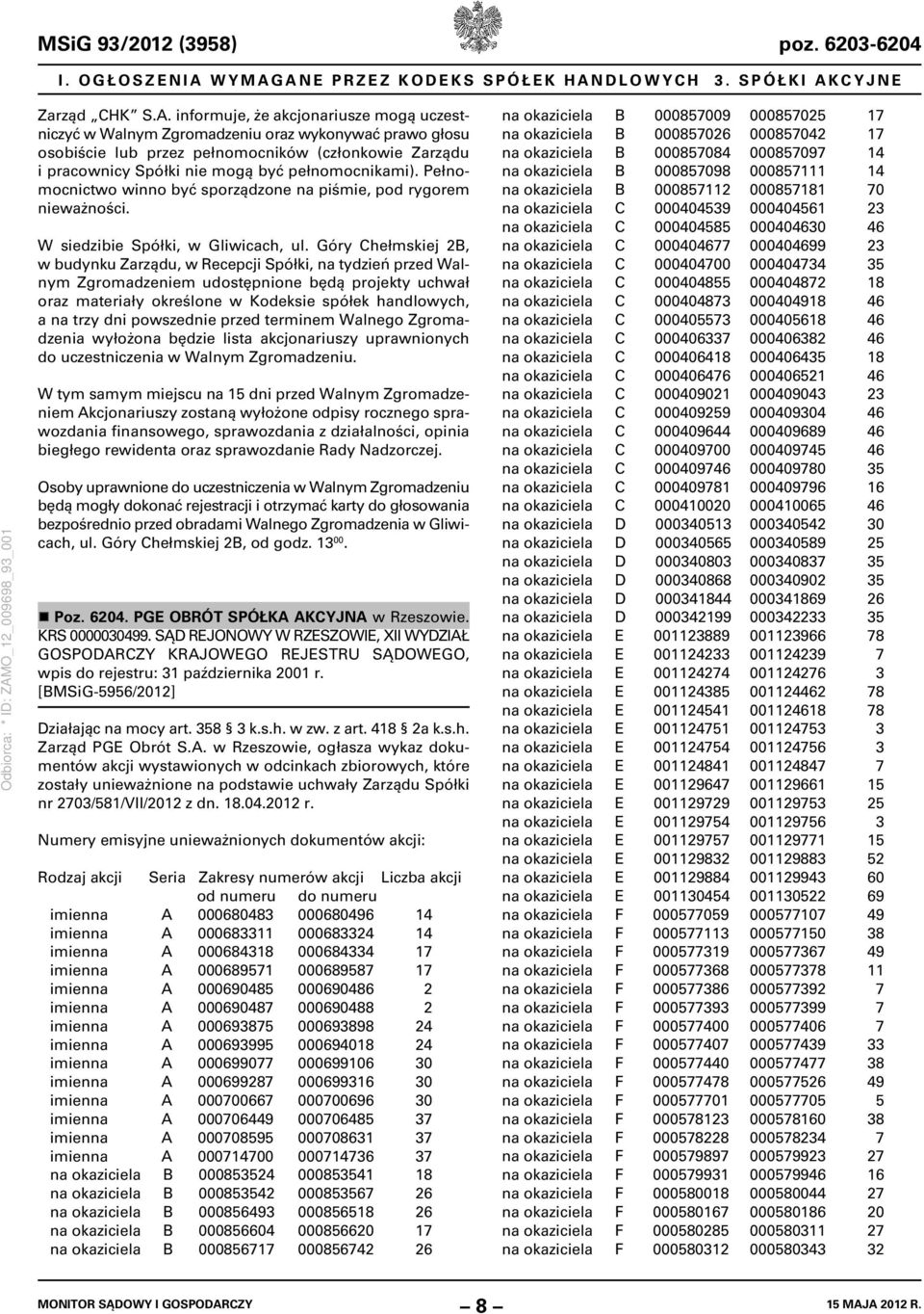 pełnomocników (członkowie Zarządu i pracownicy Spółki nie mogą być pełnomocnikami). Pełnomocnictwo winno być sporządzone na piśmie, pod rygorem nieważności. W siedzibie Spółki, w Gliwicach, ul.