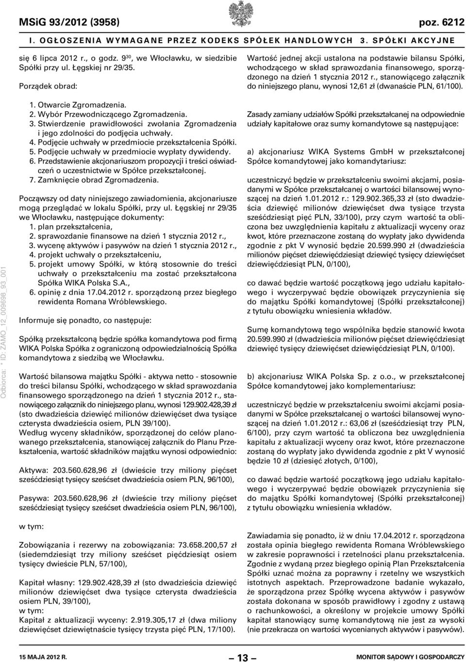 , stanowiącego załącznik do niniejszego planu, wynosi 12,61 zł (dwanaście PLN, 61/100). 1. Otwarcie Zgromadzenia. 2. Wybór Przewodniczącego Zgromadzenia. 3.