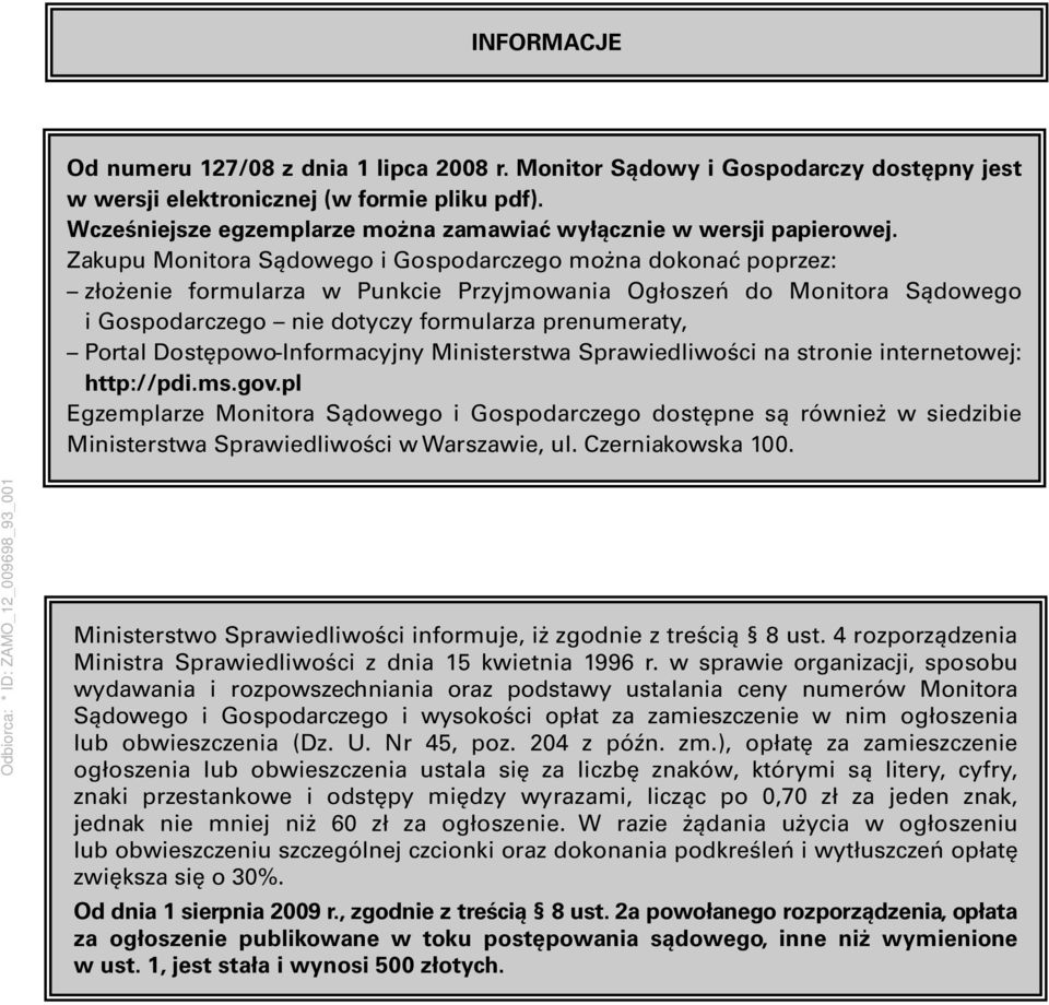 Zakupu Monitora Sądowego i Gospodarczego można dokonać poprzez: złożenie formularza w Punkcie Przyjmowania Ogłoszeń do Monitora Sądowego i Gospodarczego nie dotyczy formularza prenumeraty, Portal