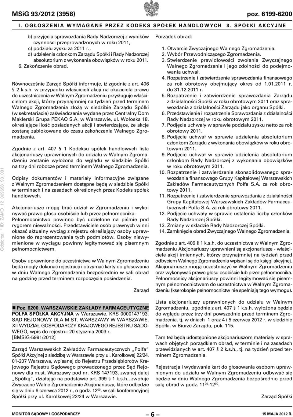 , d) udzielenia członkom Zarządu Spółki i Rady Nadzorczej absolutorium z wykonania obowiązków w roku 2011. 6. Zakończenie obrad. Równocześnie Zarząd Spółki informuje, iż zgodnie z art. 406 2 k.s.h.