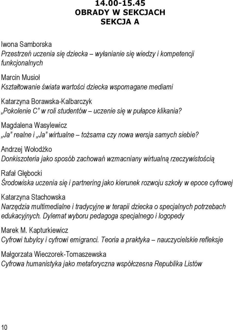 Katarzyna Borawska-Kalbarczyk Pokolenie C w roli studentów uczenie się w pułapce klikania? Magdalena Wasylewicz Ja realne i Ja wirtualne tożsama czy nowa wersja samych siebie?