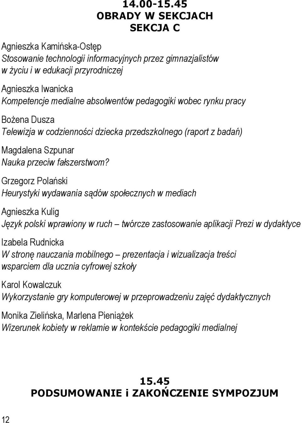 absolwentów pedagogiki wobec rynku pracy Bożena Dusza Telewizja w codzienności dziecka przedszkolnego (raport z badań) Magdalena Szpunar Nauka przeciw fałszerstwom?