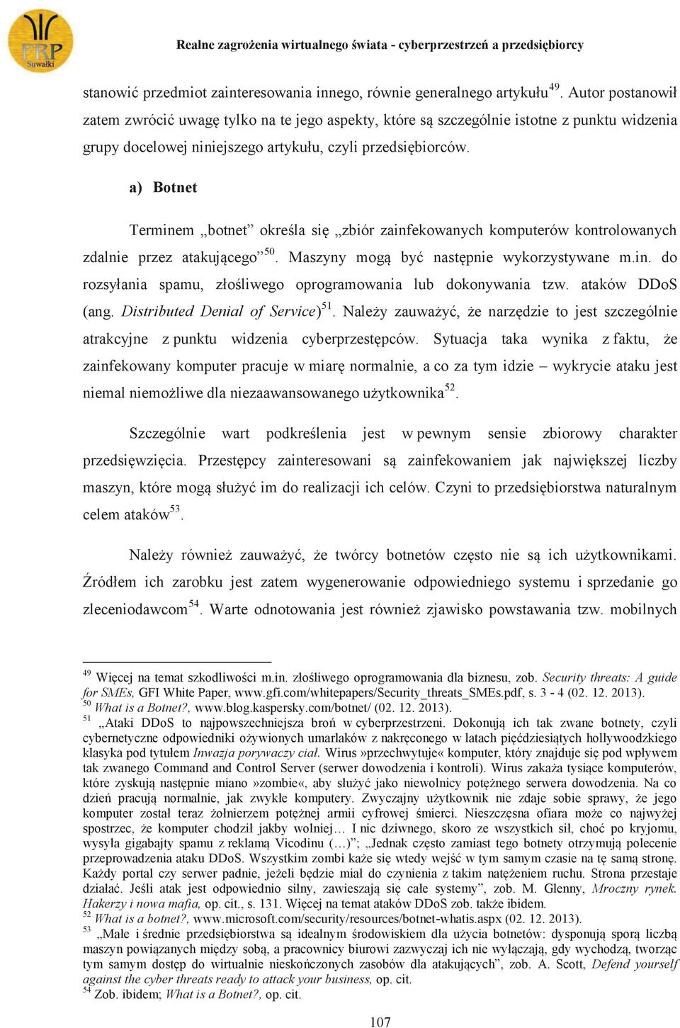 a) Botnet Terminem botnet określa się zbiór zainfekowanych komputerów kontrolowanych zdalnie przez atakującego 50. Maszyny mogą być następnie wykorzystywane m.in. do rozsyłania spamu, złośliwego oprogramowania lub dokonywania tzw.