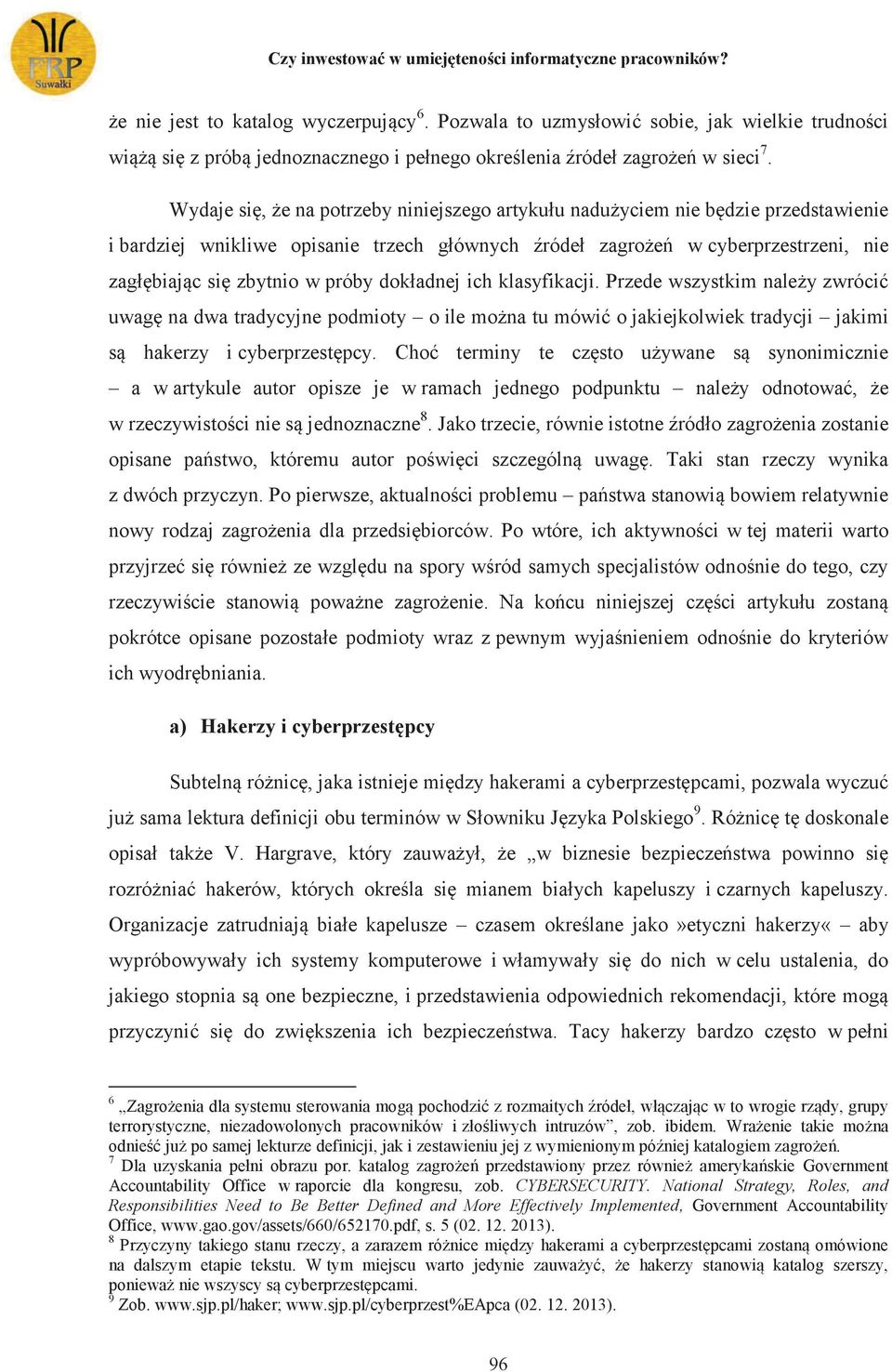 Wydaje się, że na potrzeby niniejszego artykułu nadużyciem nie będzie przedstawienie i bardziej wnikliwe opisanie trzech głównych źródeł zagrożeń w cyberprzestrzeni, nie zagłębiając się zbytnio w