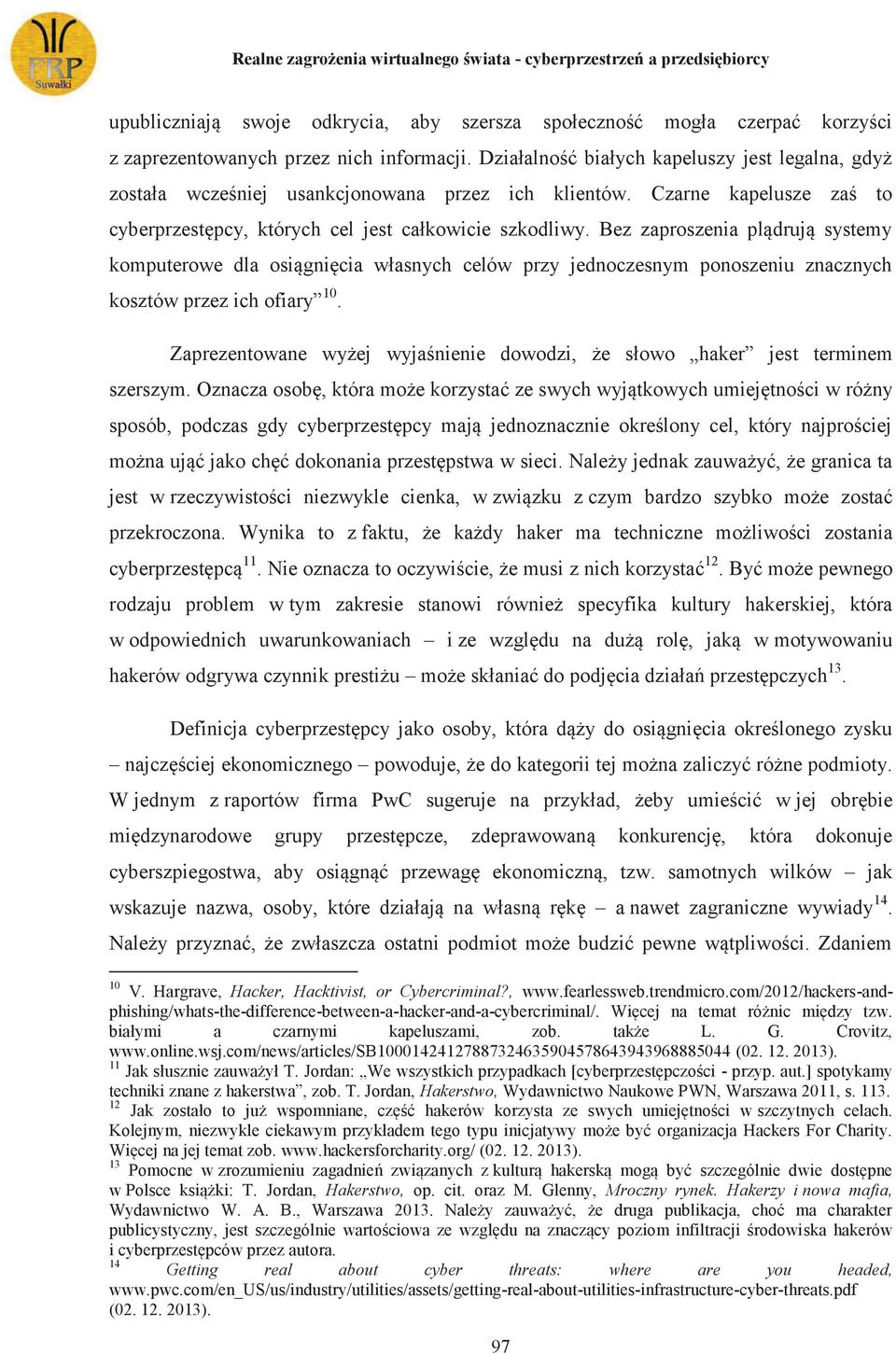 Bez zaproszenia plądrują systemy komputerowe dla osiągnięcia własnych celów przy jednoczesnym ponoszeniu znacznych kosztów przez ich ofiary 10.