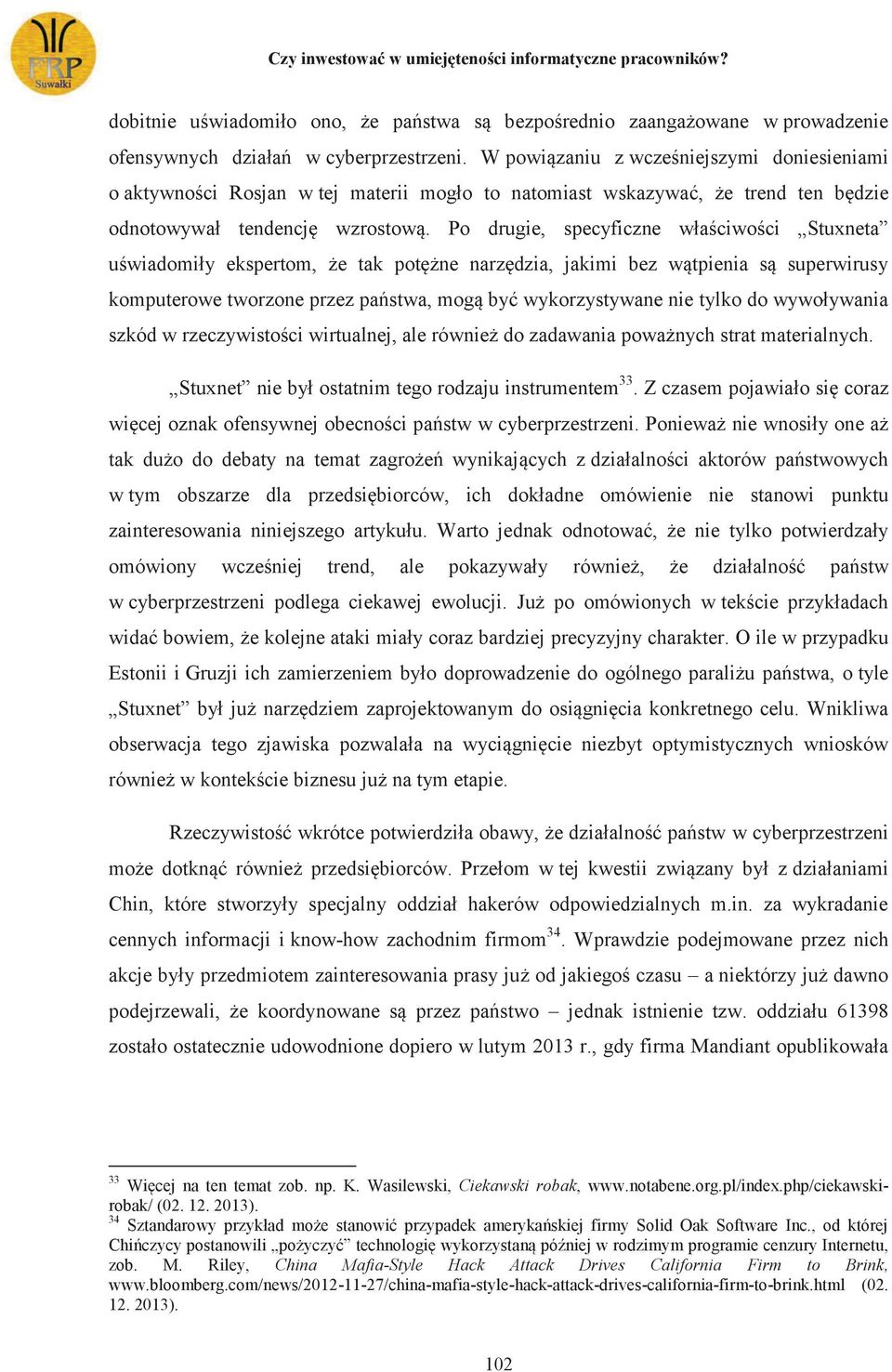 Po drugie, specyficzne właściwości Stuxneta uświadomiły ekspertom, że tak potężne narzędzia, jakimi bez wątpienia są superwirusy komputerowe tworzone przez państwa, mogą być wykorzystywane nie tylko