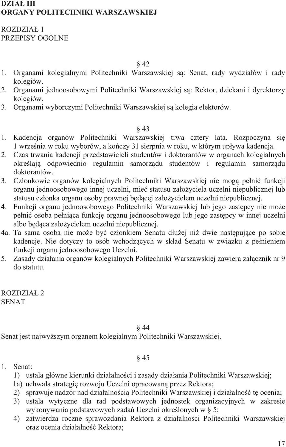 Kadencja organów Politechniki Warszawskiej trwa cztery lata. Rozpoczyna si 1 wrze nia w roku wyborów, a ko czy 31 sierpnia w roku, w którym up ywa kadencja. 2.