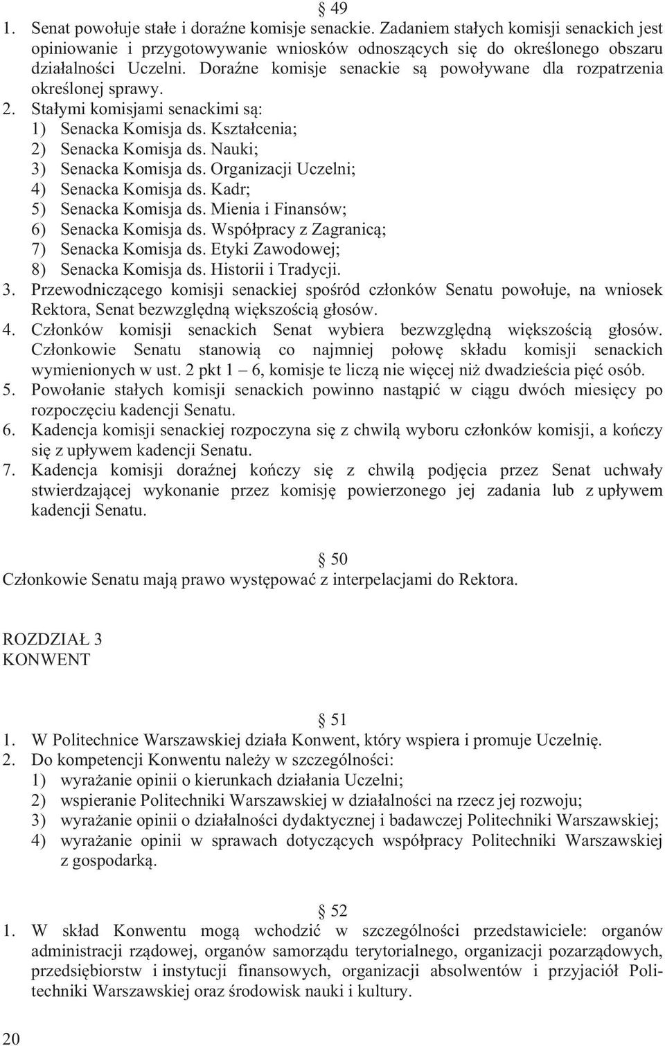 Organizacji Uczelni; 4) Senacka Komisja ds. Kadr; 5) Senacka Komisja ds. Mienia i Finansów; 6) Senacka Komisja ds. Wspó pracy z Zagranic ; 7) Senacka Komisja ds.