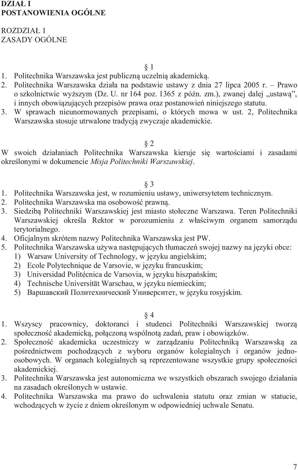 W sprawach nieunormowanych przepisami, o których mowa w ust. 2, Politechnika Warszawska stosuje utrwalone tradycj zwyczaje akademickie.