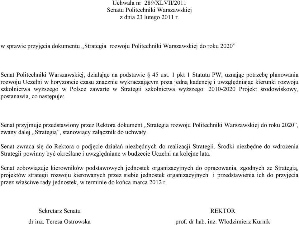 1 pkt 1 Statutu PW, uznając potrzebę planowania rozwoju Uczelni w horyzoncie czasu znacznie wykraczającym poza jedną kadencję i uwzględniając kierunki rozwoju szkolnictwa wyższego w Polsce zawarte w