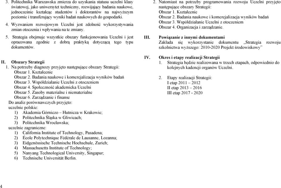 Strategia obejmuje wszystkie obszary funkcjonowania Uczelni i jest opracowana zgodnie z dobrą praktyką dotyczącą tego typu dokumentów. II. Obszary Strategii 1.