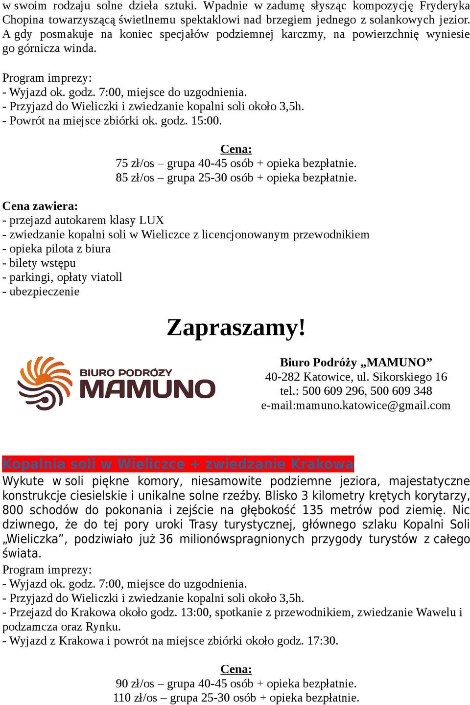 - Przyjazd do Wieliczki i zwiedzanie kopalni soli około 3,5h. - Powrót na miejsce zbiórki ok. godz. 15:00. 75 zł/os grupa 40-45 osób + opieka bezpłatnie. 85 zł/os grupa 25-30 osób + opieka bezpłatnie.