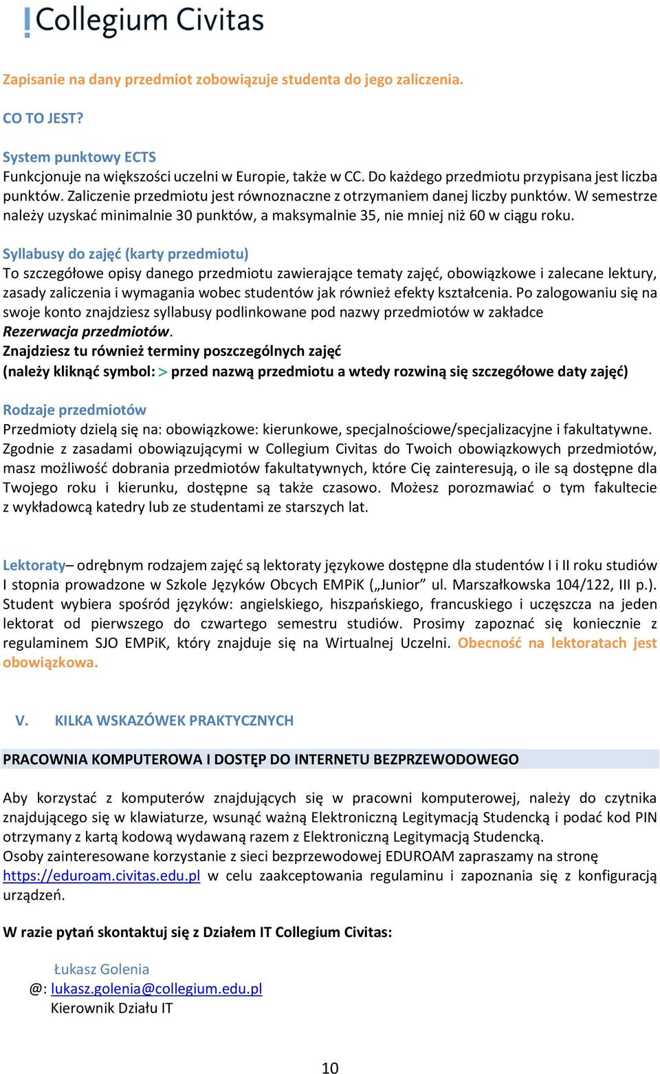 W semestrze należy uzyskać minimalnie 30 punktów, a maksymalnie 35, nie mniej niż 60 w ciągu roku.