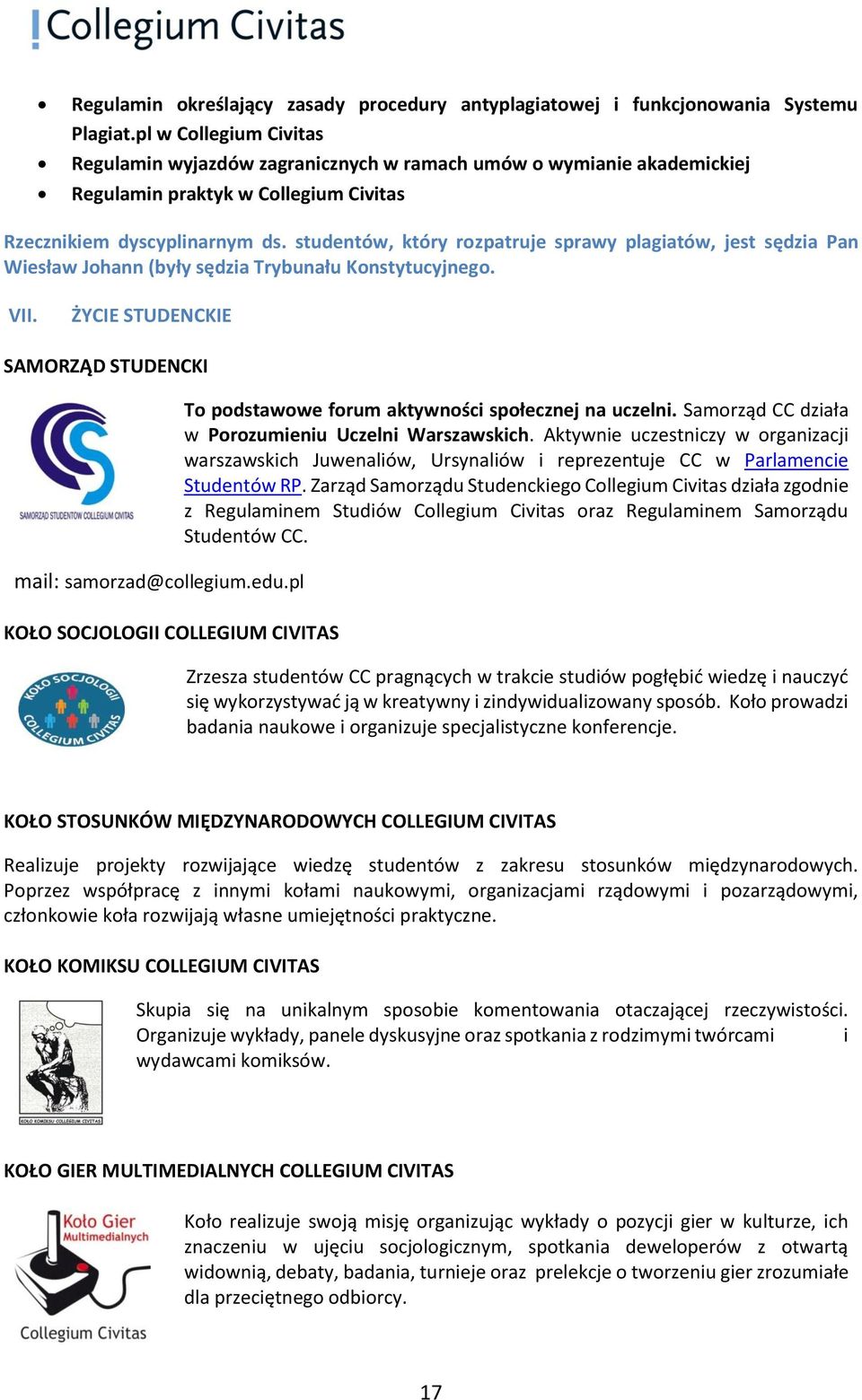 studentów, który rozpatruje sprawy plagiatów, jest sędzia Pan Wiesław Johann (były sędzia Trybunału Konstytucyjnego. VII. ŻYCIE STUDENCKIE SAMORZĄD STUDENCKI mail: samorzad@collegium.edu.