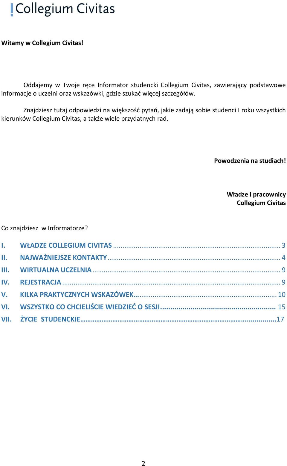 Znajdziesz tutaj odpowiedzi na większość pytań, jakie zadają sobie studenci I roku wszystkich kierunków Collegium Civitas, a także wiele przydatnych rad.