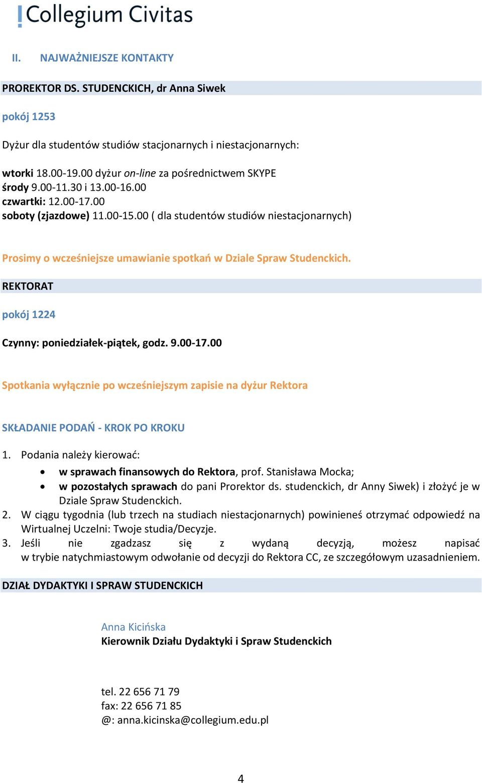 00 ( dla studentów studiów niestacjonarnych) Prosimy o wcześniejsze umawianie spotkań w Dziale Spraw Studenckich. REKTORAT pokój 1224 Czynny: poniedziałek-piątek, godz. 9.00-17.