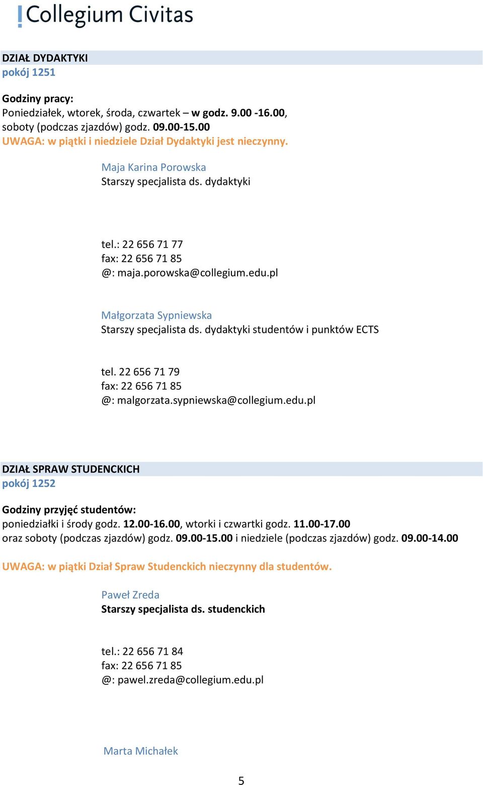 pl Małgorzata Sypniewska Starszy specjalista ds. dydaktyki studentów i punktów ECTS tel. 22 656 71 79 fax: 22 656 71 85 @: malgorzata.sypniewska@collegium.edu.