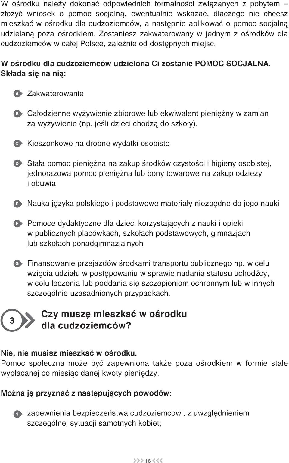 W ośrodku dla cudzoziemców udzielona Ci zostanie pomoc socjalna. Składa się na nią: A B C D E F G Zakwaterowanie Całodzienne wyżywienie zbiorowe lub ekwiwalent pieniężny w zamian za wyżywienie (np.