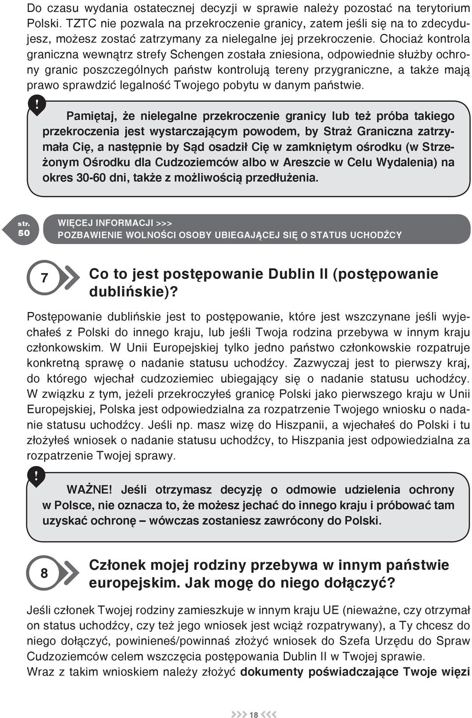 Chociaż kontrola graniczna wewnątrz strefy Schengen została zniesiona, odpowiednie służby ochrony granic poszczególnych państw kontrolują tereny przygraniczne, a także mają prawo sprawdzić legalność