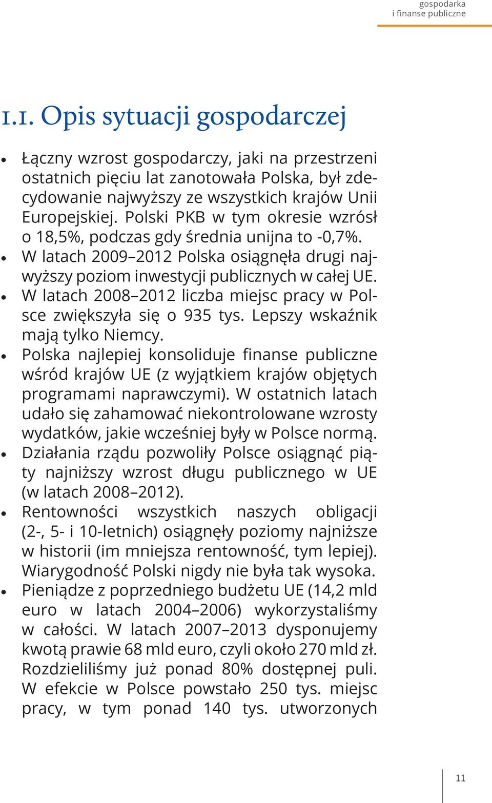 Polski PKB w tym okresie wzrósł o 18,5%, podczas gdy średnia unijna to -0,7%. W latach 2009 2012 Polska osiągnęła drugi najwyższy poziom inwestycji publicznych w całej UE.