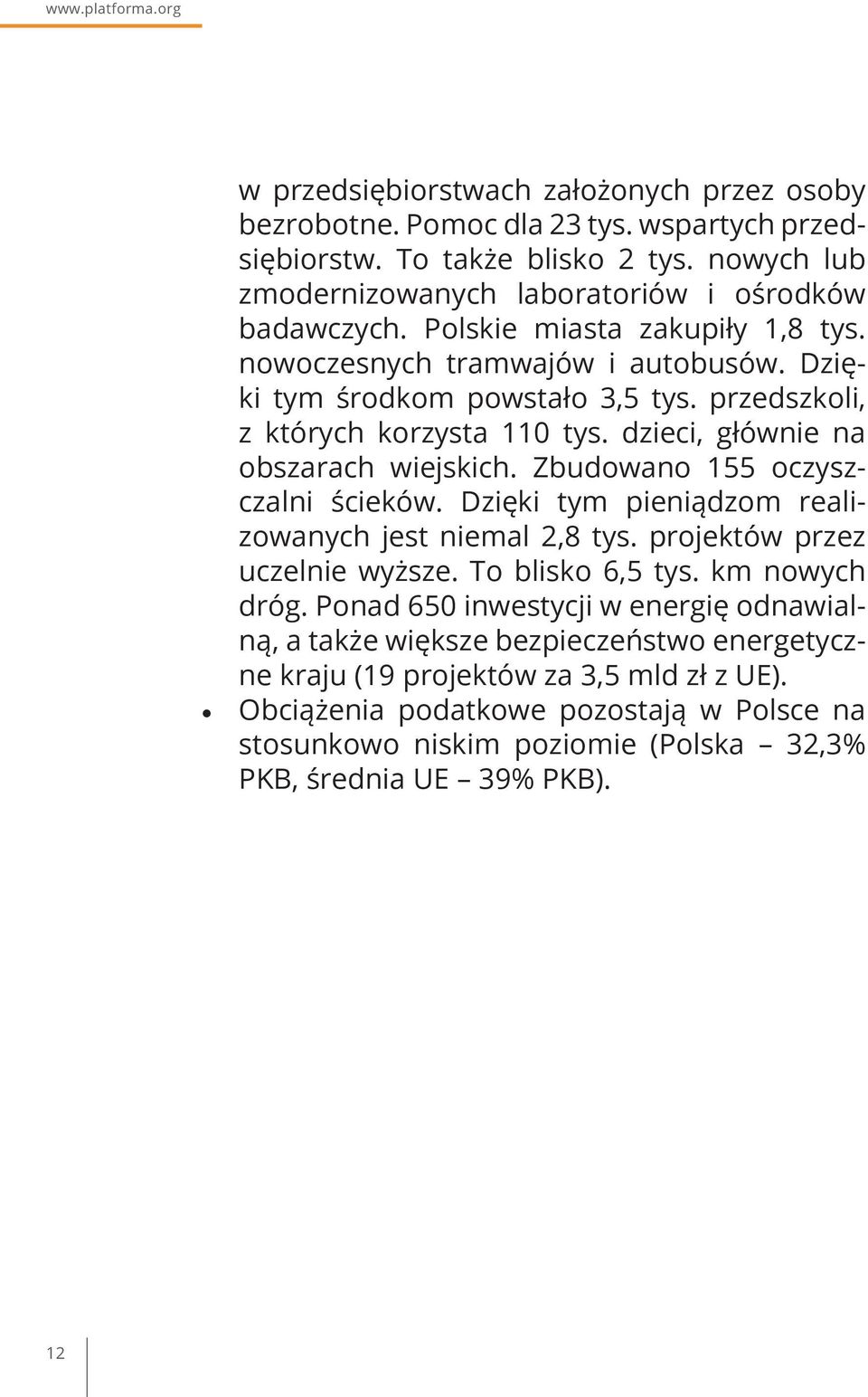 przedszkoli, z których korzysta 110 tys. dzieci, głównie na obszarach wiejskich. Zbudowano 155 oczyszczalni ścieków. Dzięki tym pieniądzom realizowanych jest niemal 2,8 tys.