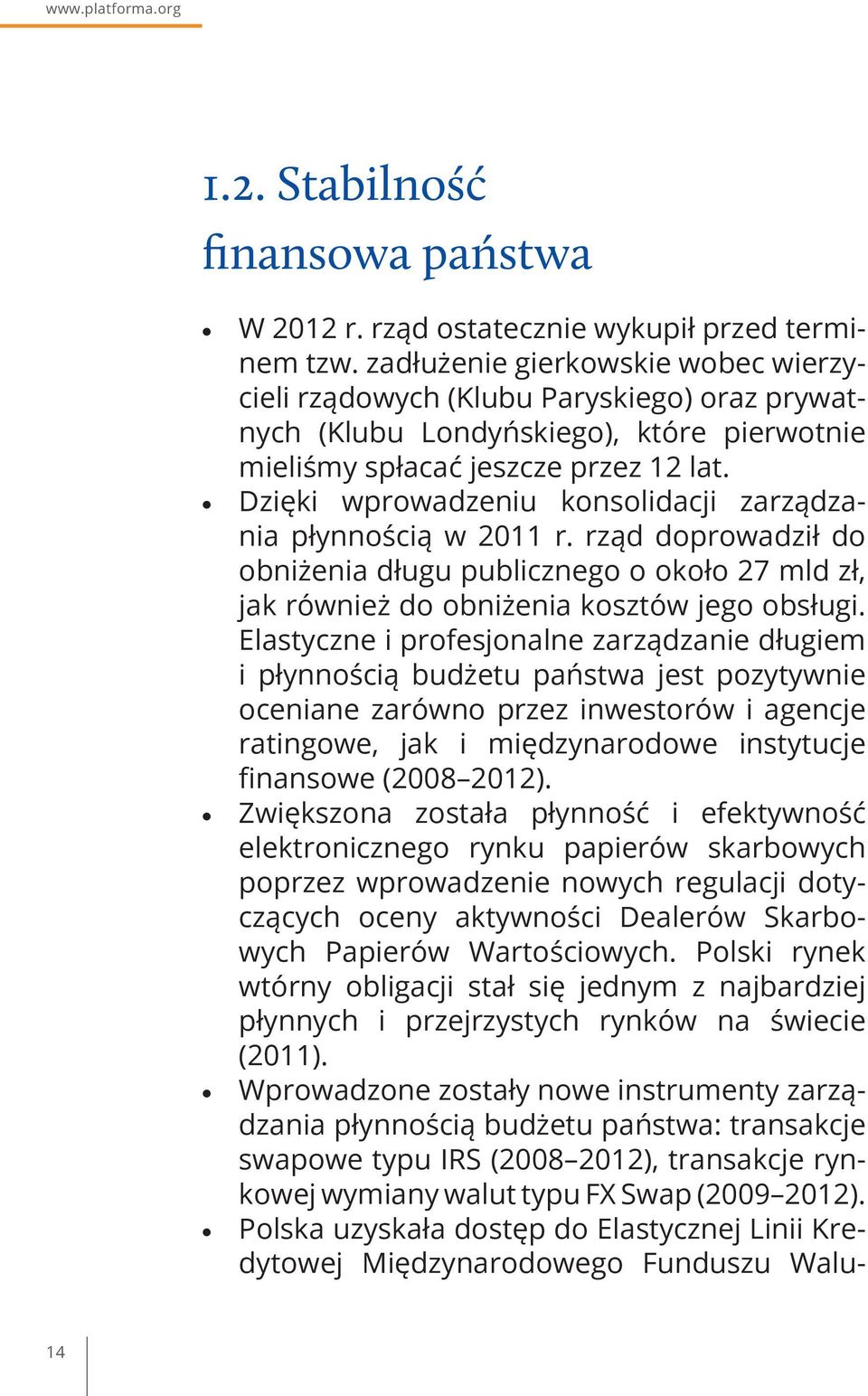 Dzięki wprowadzeniu konsolidacji zarządzania płynnością w 2011 r. rząd doprowadził do obniżenia długu publicznego o około 27 mld zł, jak również do obniżenia kosztów jego obsługi.