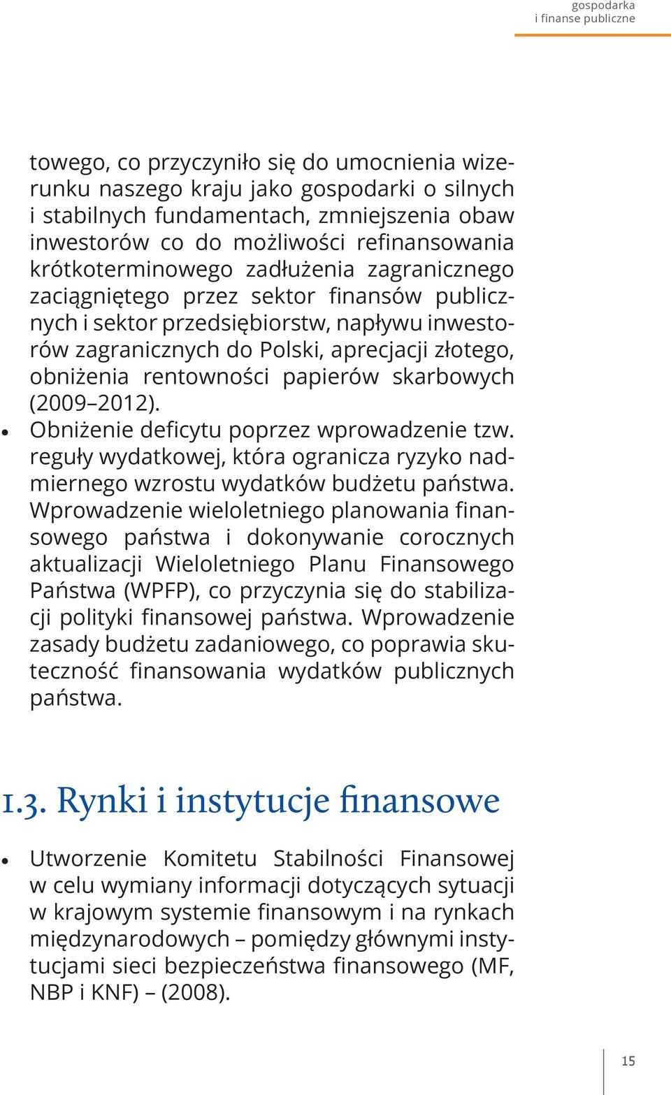 obniżenia rentowności papierów skarbowych (2009 2012). Obniżenie deficytu poprzez wprowadzenie tzw. reguły wydatkowej, która ogranicza ryzyko nadmiernego wzrostu wydatków budżetu państwa.