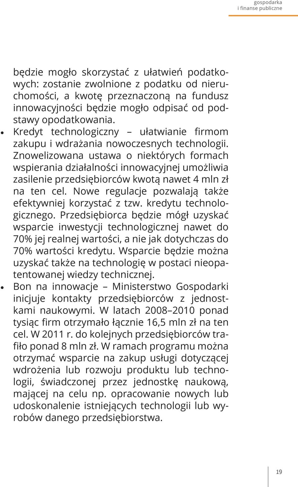 Znowelizowana ustawa o niektórych formach wspierania działalności innowacyjnej umożliwia zasilenie przedsiębiorców kwotą nawet 4 mln zł na ten cel.