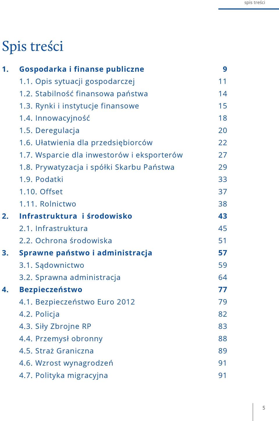 Rolnictwo 38 2. Infrastruktura i środowisko 43 2.1. Infrastruktura 45 2.2. Ochrona środowiska 51 3. Sprawne państwo i administracja 57 3.1. Sądownictwo 59 3.2. Sprawna administracja 64 4.