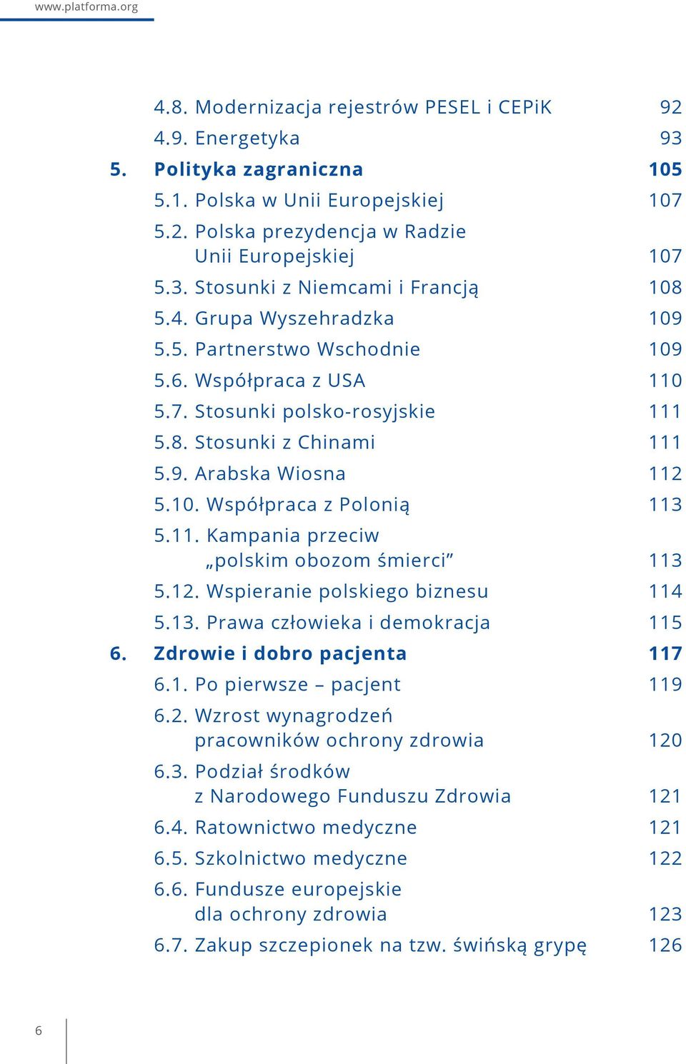 10. Współpraca z Polonią 113 5.11. Kampania przeciw polskim obozom śmierci 113 5.12. Wspieranie polskiego biznesu 114 5.13. Prawa człowieka i demokracja 115 6. Zdrowie i dobro pacjenta 117 6.1. Po pierwsze pacjent 119 6.