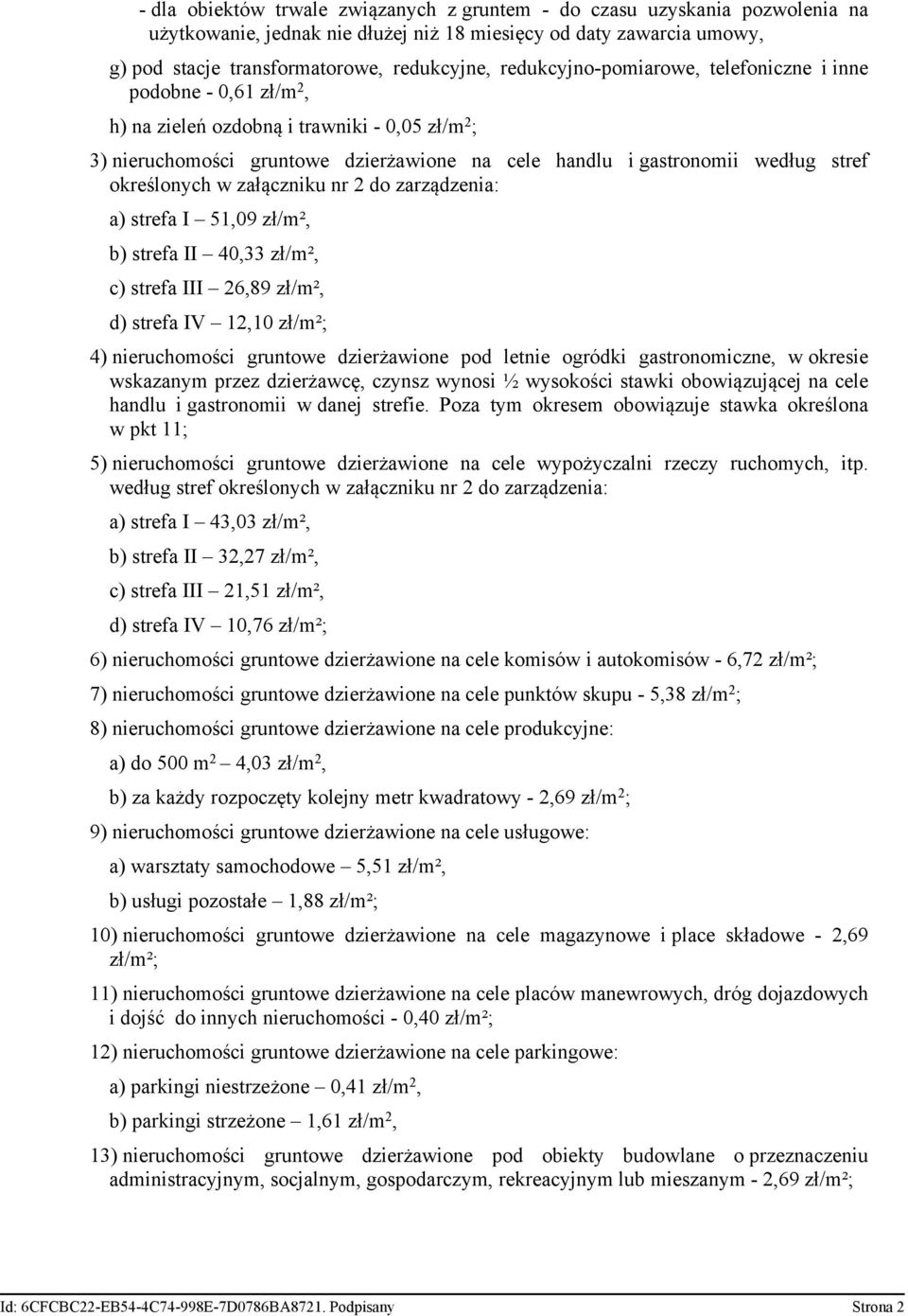 określonych w załączniku nr 2 do zarządzenia: a) strefa I 51,09 zł/m², b) strefa II 40,33 zł/m², c) strefa III 26,89 zł/m², d) strefa IV 12,10 zł/m²; 4) nieruchomości gruntowe dzierżawione pod letnie