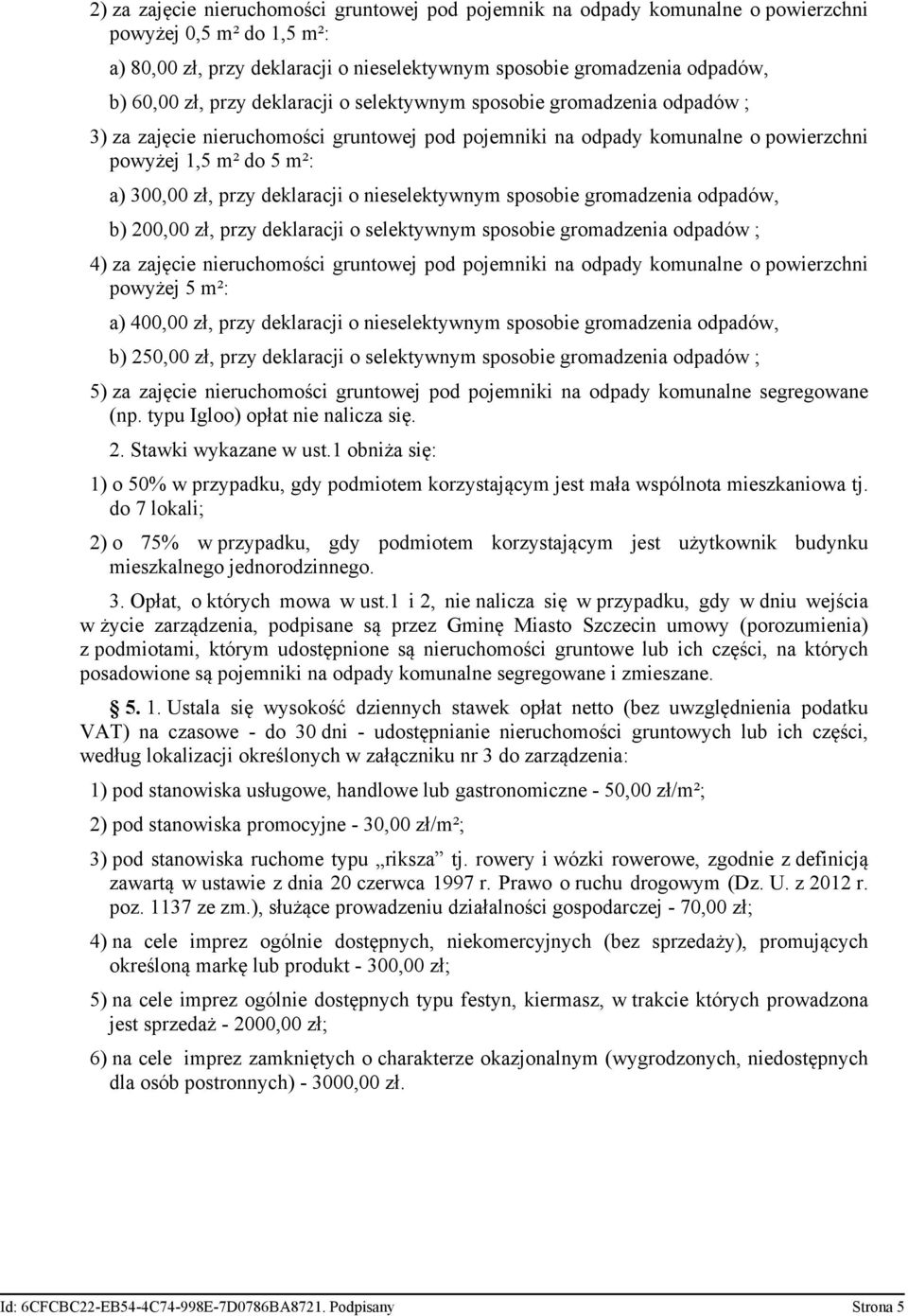 deklaracji o nieselektywnym sposobie gromadzenia odpadów, b) 200,00 zł, przy deklaracji o selektywnym sposobie gromadzenia odpadów ; 4) za zajęcie nieruchomości gruntowej pod pojemniki na odpady