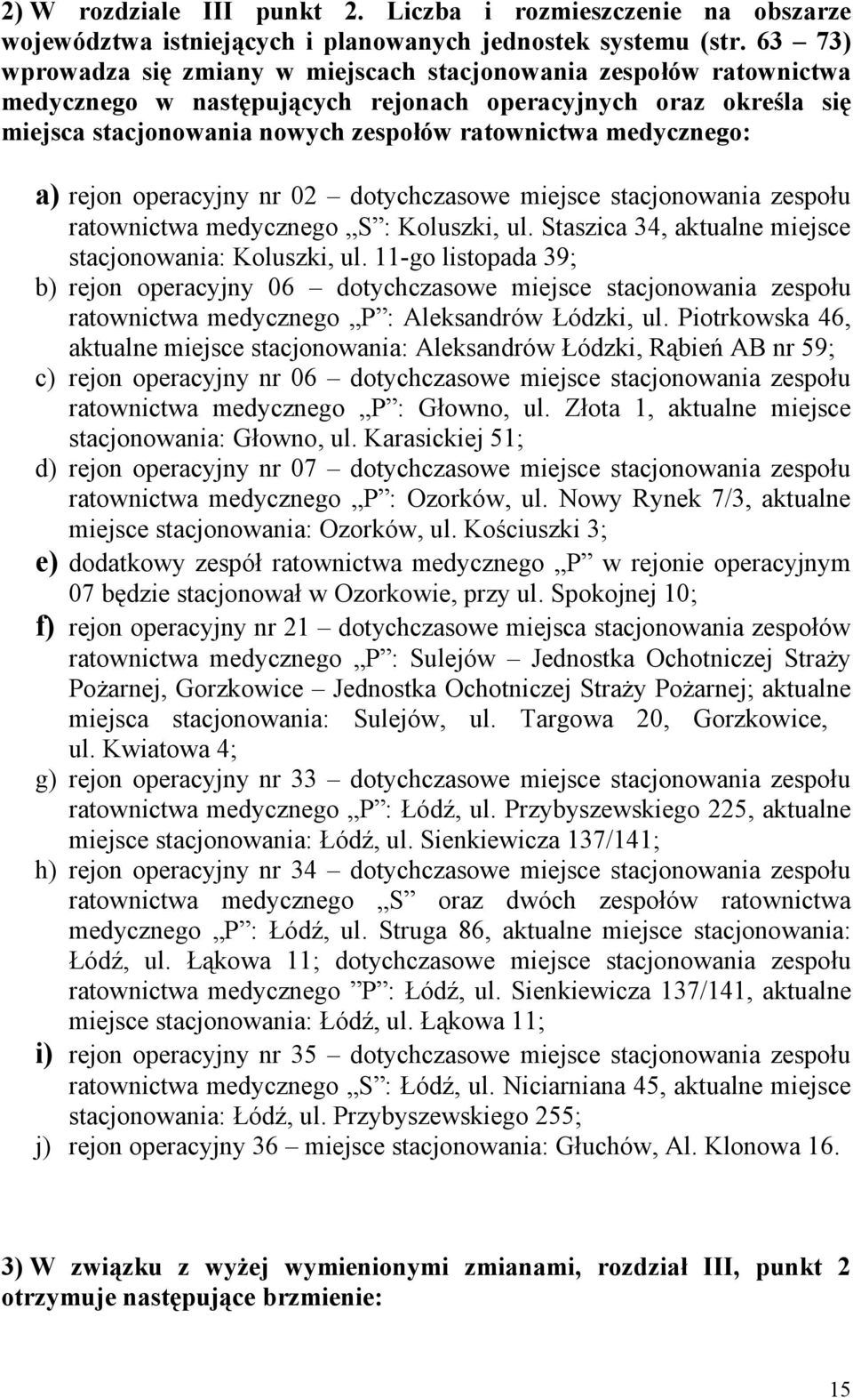 ratownictwa medycznego S : Koluszki, ul Staszica 34, aktualne miejsce stacjonowania: Koluszki, ul 11-go listopada 39; b) rejon operacyjny 06 dotychczasowe miejsce stacjonowania zespołu ratownictwa