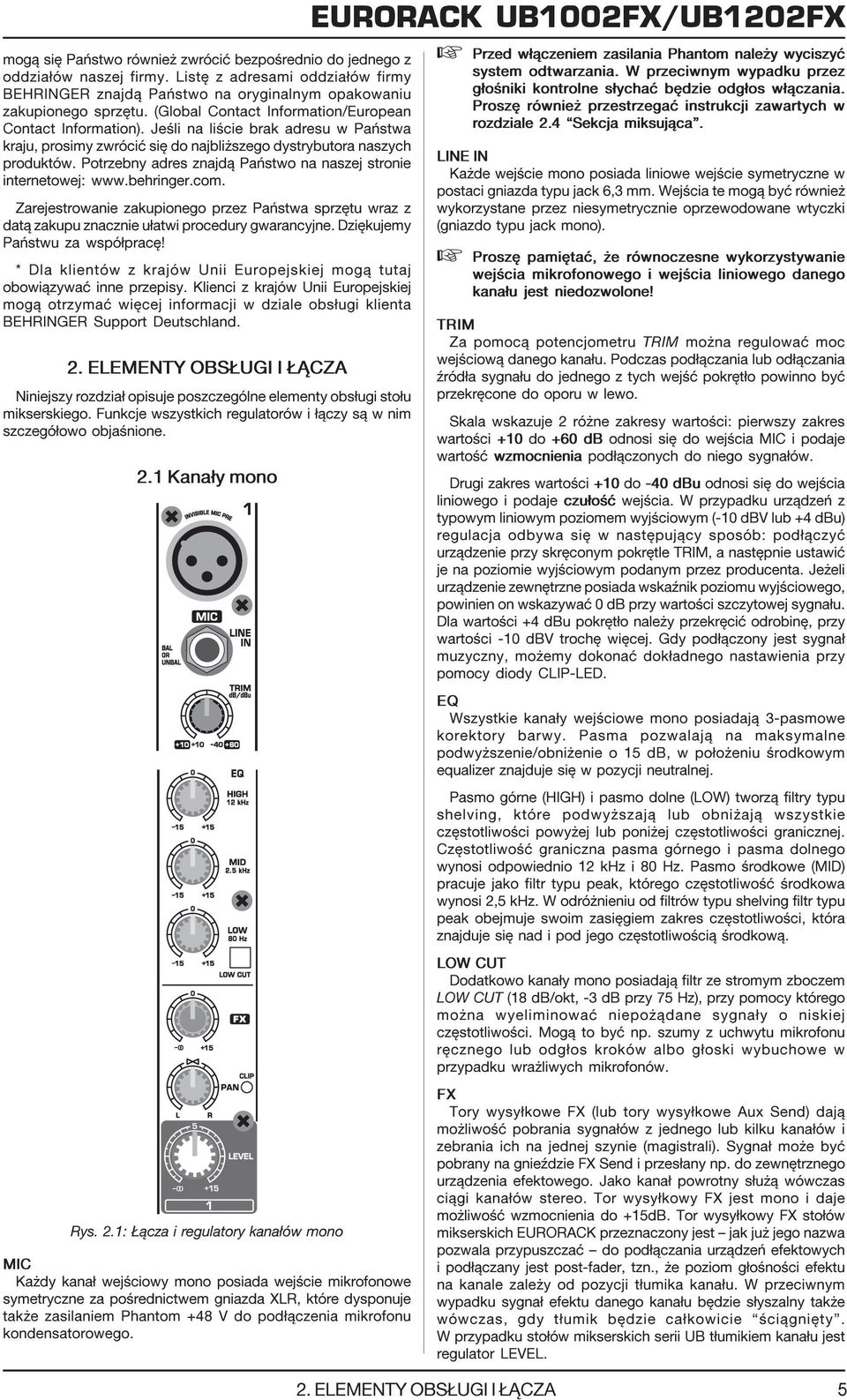 Potrzebny adres znajd¹ Pañstwo na naszej stronie internetowej: www.behringer.com. Zarejestrowanie zakupionego przez Pañstwa sprzêtu wraz z dat¹ zakupu znacznie u³atwi procedury gwarancyjne.