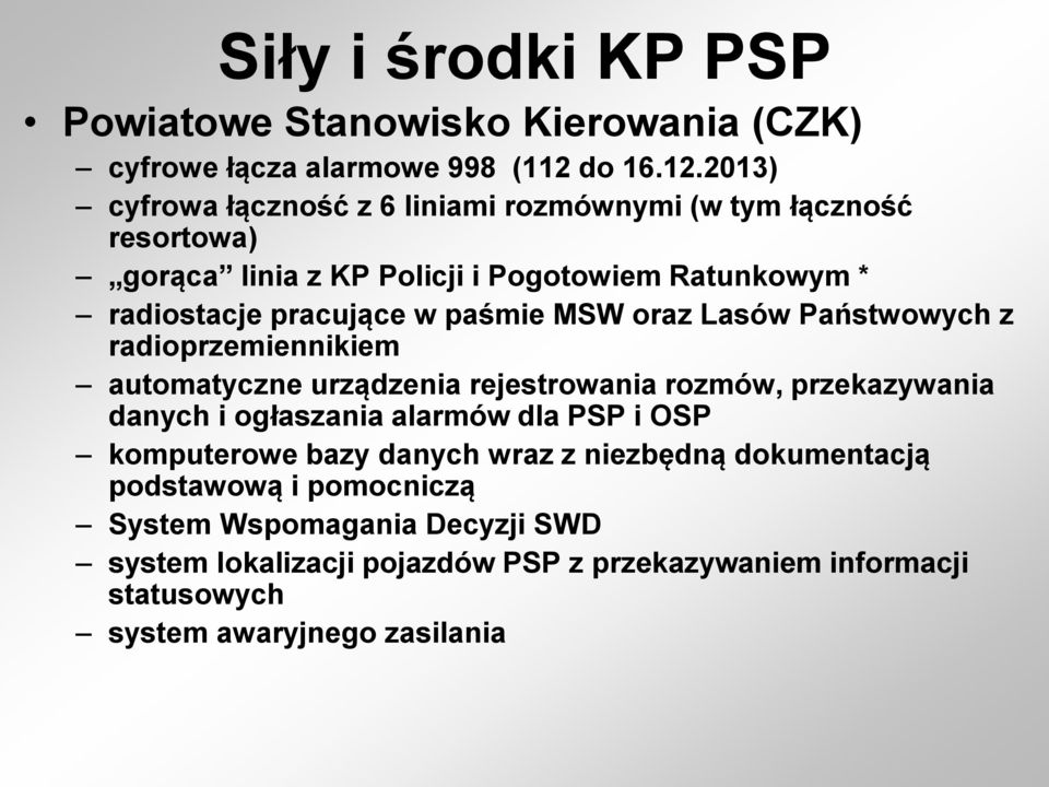 2013) cyfrowa łączność z 6 liniami rozmównymi (w tym łączność resortowa) gorąca linia z KP Policji i Pogotowiem Ratunkowym * radiostacje pracujące w