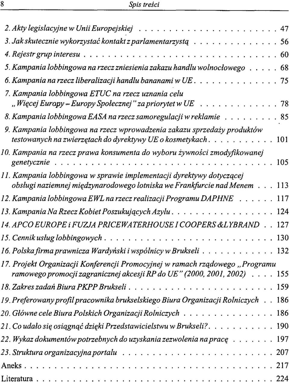 Kampania lobbingowa ETUC na rzecz uznania celu Więcej Europy ^Europy Społecznej "za priorytet w UE 78 8. Kampania lobbingowa EASA na rzecz samoregulacji w reklamie 85 9.