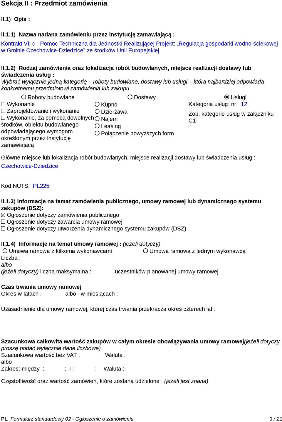 1) Nazwa nadana zamówieniu przez instytucję zamawiającą : Kontrakt VII c - Pomoc Techniczna dla Jednostki Realizującej Projekt: Regulacja gospodarki wodno-ściekowej w Gminie Czechowice-Dziedzice ze