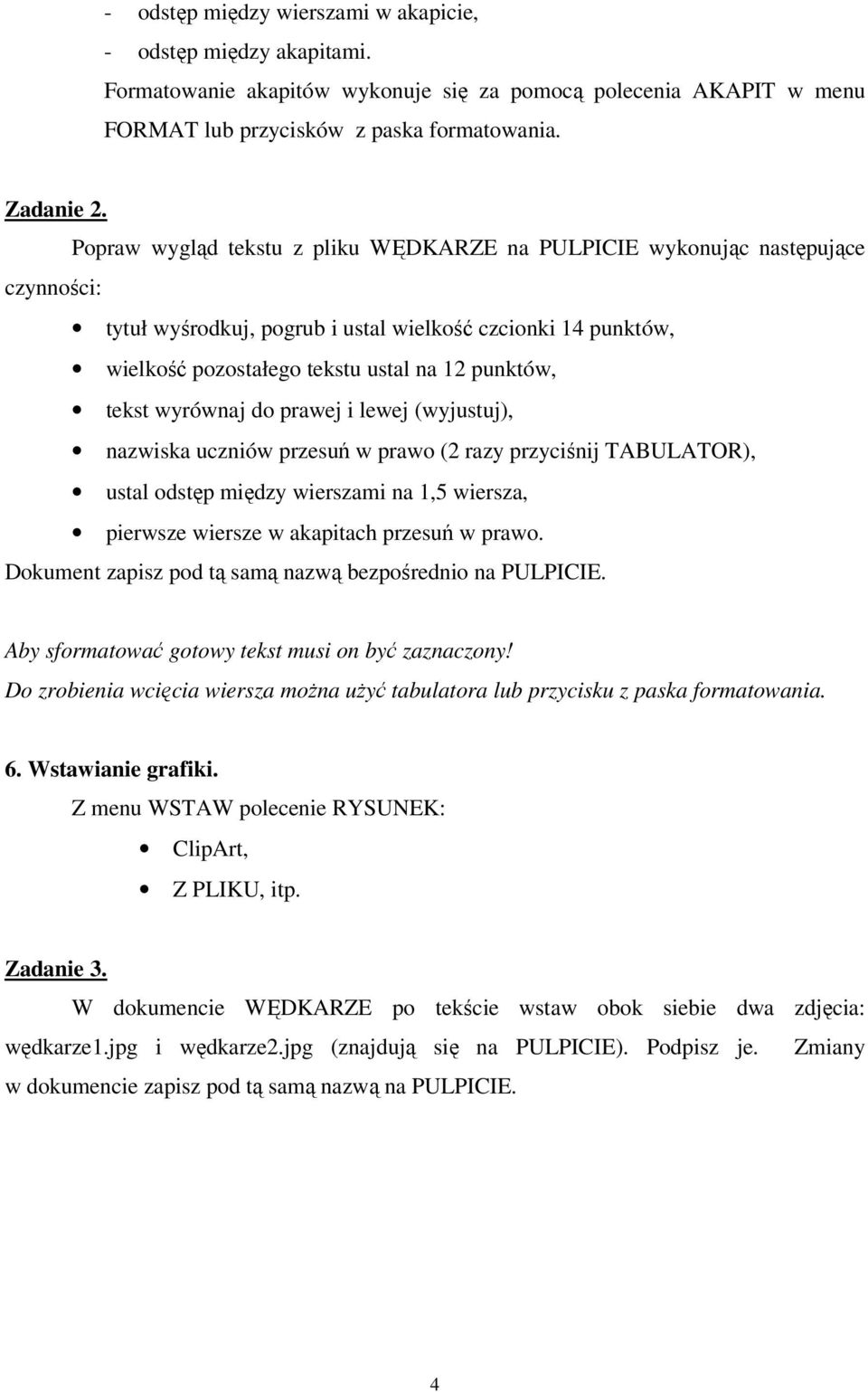 wyrównaj do prawej i lewej (wyjustuj), nazwiska uczniów przesuń w prawo (2 razy przyciśnij TABULATOR), ustal odstęp między wierszami na 1,5 wiersza, pierwsze wiersze w akapitach przesuń w prawo.